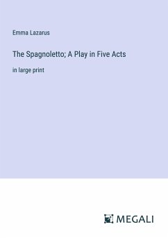 The Spagnoletto; A Play in Five Acts - Lazarus, Emma