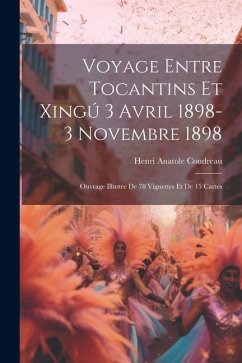 Voyage entre Tocantins et Xingú 3 avril 1898-3 novembre 1898; ouvrage illustre de 78 vignettes et de 15 cartes - Coudreau, Henri Anatole