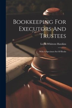 Bookkeeping For Executors And Trustees: With A Specimen Set Of Books - Hawkins, Leslie Whittem