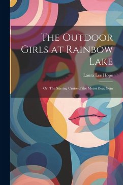 The Outdoor Girls at Rainbow Lake: Or, The Stirring Cruise of the Motor Boat Gem - Hope, Laura Lee