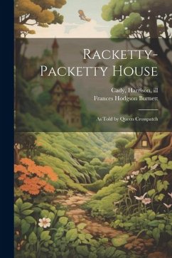 Racketty-packetty House: As Told by Queen Crosspatch - Burnett, Frances Hodgson; Cady, Harrison
