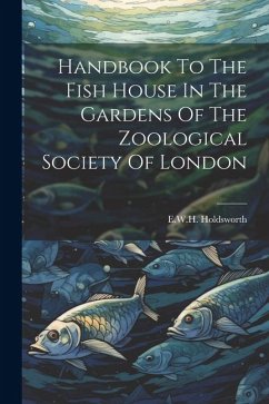Handbook To The Fish House In The Gardens Of The Zoological Society Of London - Holdsworth, E. W. H.