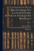 Catalogue De La Bibliothèque Du Conservatoire Royal De Musique De Bruxelles; Volume 1