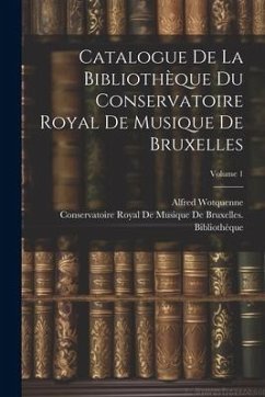 Catalogue De La Bibliothèque Du Conservatoire Royal De Musique De Bruxelles; Volume 1 - Wotquenne, Alfred