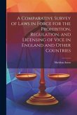 A Comparative Survey of Laws in Force for the Prohibition, Regulation, and Licensing of Vice in England and Other Countries