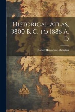 Historical Atlas, 3800 B. C. to 1886 A. D - Labberton, Robert Henlopen