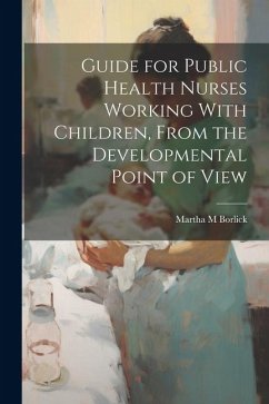 Guide for Public Health Nurses Working With Children, From the Developmental Point of View - Borlick, Martha M.