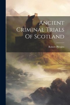 Ancient Criminal Trials Of Scotland - Pitcairn, Robert