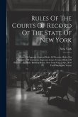 Rules Of The Courts Of Record Of The State Of New York: Court Of Appeals: General Rules Of Practice, Rules For Admission Of Attorneys. Supreme Court: