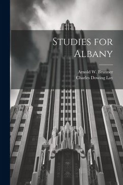 Studies for Albany - Brunner, Arnold W.; Lay, Charles Dowing