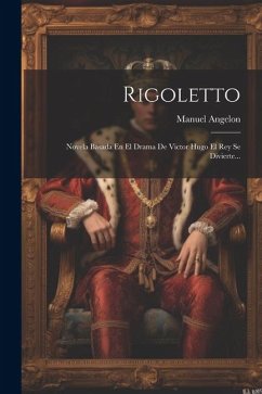 Rigoletto: Novela Basada En El Drama De Victor Hugo El Rey Se Divierte... - Angelon, Manuel