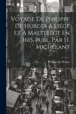 Voyage De Philippe De Hurges À Liége Et À Maestrect En 1615, Publ. Par H. Michelant - De Hurges, Philippe