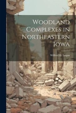 Woodland Complexes in Northeastern Iowa - Logan, Wilfred D.