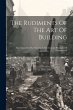 The Rudiments Of The Art Of Building - Bild 1