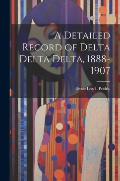 A Detailed Record of Delta Delta Delta, 1888-1907 - Priddy, Bessie Leach