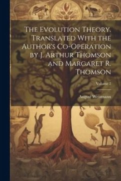 The Evolution Theory. Translated With the Author's Co-operation by J. Arthur Thomson and Margaret R. Thomson; Volume 2 - Weismann, August