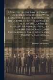 A Treatise on the law of Private Corporations, Divided With Respect to Rights Pertaining to the Corporate Entity as Well as Those of the Corporate Int