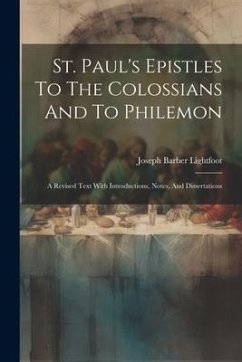 St. Paul's Epistles To The Colossians And To Philemon: A Revised Text With Introductions, Notes, And Dissertations - Lightfoot, Joseph Barber