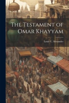The Testament of Omar Khayyam - Alexander, Louis C.