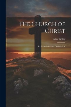 The Church of Christ: Its Foundation and Constitution - Finlay, Peter
