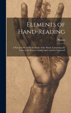 Elements of Hand-Reading: A Practical Work On the Study of the Hand, Containing the Laws of the Science Clearly and Concisely Expressed - Phanos