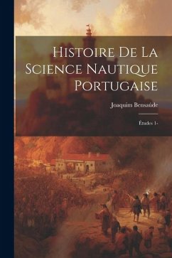 Histoire De La Science Nautique Portugaise: Études 1- - Bensaúde, Joaquim