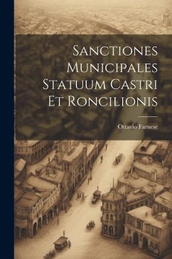 Sanctiones Municipales Statuum Castri Et Roncilionis - Farnese, Ottavio