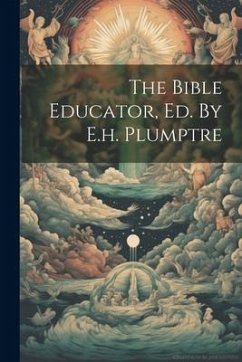 The Bible Educator, Ed. By E.h. Plumptre - Anonymous