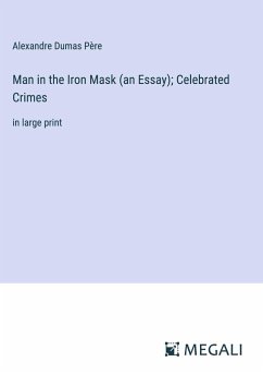 Man in the Iron Mask (an Essay); Celebrated Crimes - Dumas Père, Alexandre