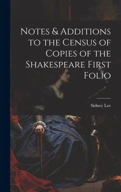 Notes & Additions to the Census of Copies of the Shakespeare First Folio - Lee, Sidney