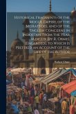 Historical Fragments of the Mogul Empire, of the Morattoes, and of the English Concerns in Indostan, From the Year M, dc, lix [By R. Orme]. [Enlarged]