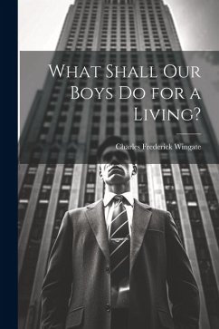 What Shall Our Boys Do for a Living? - Wingate, Charles Frederick