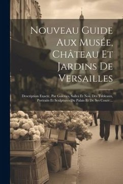 Nouveau Guide Aux Musée, Château Et Jardins De Versailles - Anonymous