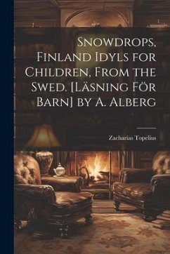 Snowdrops, Finland Idyls for Children, From the Swed. [Läsning För Barn] by A. Alberg - Topelius, Zacharias