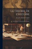 La Théorie De L'histoire: Des Principes Fondamentaux De L'histoire