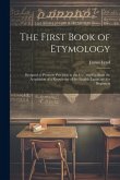 The First Book of Etymology: Designed to Promote Precision in the Use, and Facilitate the Acquisition of a Knowledge of the English Language. for B