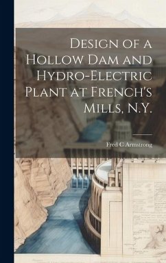 Design of a Hollow dam and Hydro-electric Plant at French's Mills, N.Y. - Armstrong, Fred C.