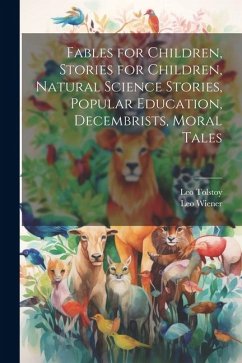 Fables for Children, Stories for Children, Natural Science Stories, Popular Education, Decembrists, Moral Tales - Wiener, Leo; Tolstoy, Leo