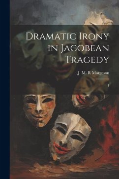 Dramatic Irony in Jacobean Tragedy: 1 - Margeson, J. M. R.