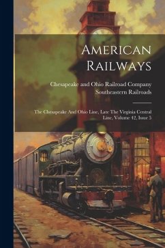 American Railways: The Chesapeake And Ohio Line, Late The Virginia Central Line, Volume 42, Issue 5 - Railroads, Southeastern