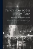 King's how to see New York; a Complete Trustworthy Guide Book; 100 Illustrations, the Latest Map