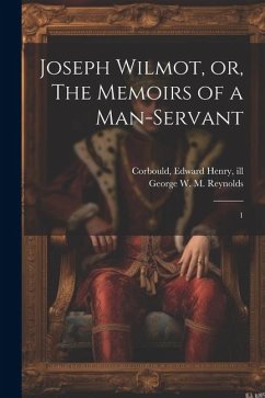 Joseph Wilmot, or, The Memoirs of a Man-servant: 1 - Reynolds, George W. M.; Corbould, Edward Henry