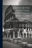 A Study of the Sepulchral Inscriptions in Buecheler's &quote;Carmina Epigraphica Latina,&quote;