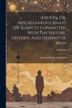 Eruvin, Or, Miscellaneous Essays On Subjects Connected With The Nature, History, And Destiny Of Man; Volume 10 - Maitland, Samuel Roffey