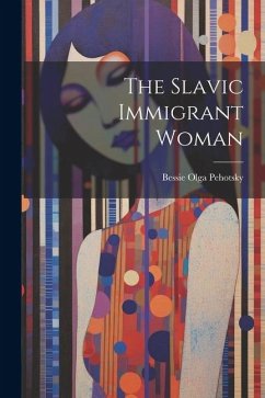 The Slavic Immigrant Woman - Pehotsky, Bessie Olga