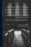 Oeuvres De Pothier Annotées Et Mises En Corrélation Avec Le Code Civil Et La Législation Actuelle, Volume 9...