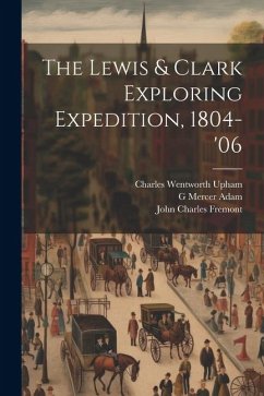 The Lewis & Clark Exploring Expedition, 1804-'06 - Upham, Charles Wentworth; Fremont, John Charles; Adam, G. Mercer