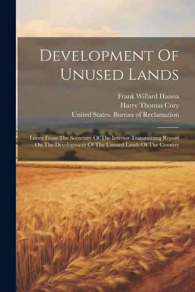 Development Of Unused Lands: Letter From The Secretary Of The Interior Transmitting Report On The Development Of The Unused Lands Of The Country Development Of Unused Lands: Letter From The Secretary Of The Interior Transmitting Report On The Development Of The Unused Lands Of The Country