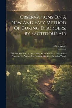Cover Observations On A New And Easy Method Of Curing Disorders, By Factitious Air: Without The Use Of Drugs. Also, An Enquiry Into The Medical Properties O