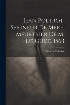 Jean Poltrot, seigneur de Méré, meurtrier de M. de Guise, 1563